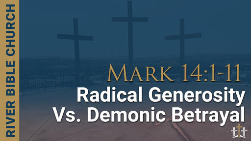 Mark 14:1-11 | Radical Generosity Vs. Demonic Betrayal