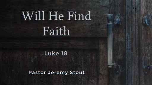 Will He Find Faith - Luke 18:1-8 Will He Find Faith - Luke 18:1-8