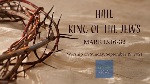 Hail King of the Jews - Mark 15:16-32