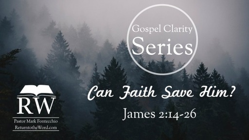 Gospel Clarity Series - Can Faith Save Him? (James 2:14-26)