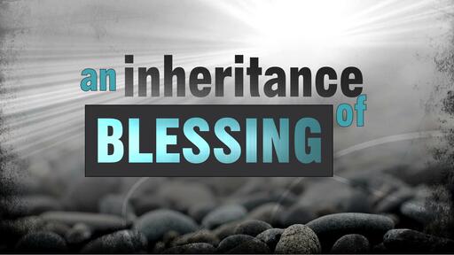 An Inheritance of Blessing