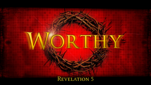 Worthy! - Revelation 5 - September 26, 2021