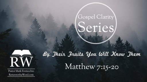 Gospel Clarity Series - By  Their Fruits You Will Know Them (Matthew 7:15-20)