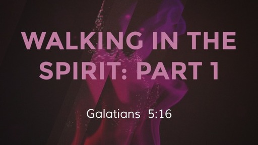 Walking in the Spirit: Part 1