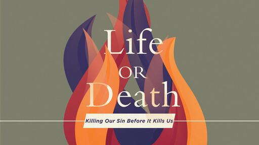 Life or Death -- Killing Our Sin Before It Kills Us