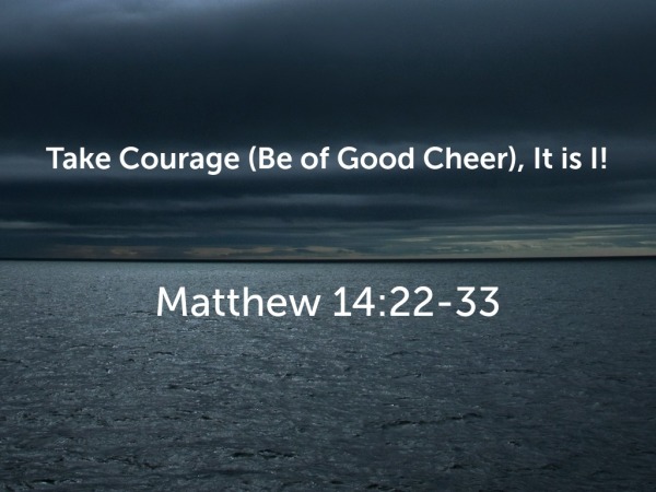 Take Courage (Be of Good Cheer), It is I! - Faithlife Sermons