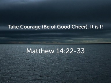 Take Courage (Be of Good Cheer), It is I!