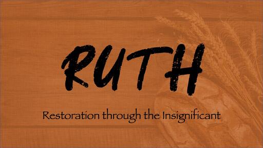 Ruth: Restoration through the Insignificant