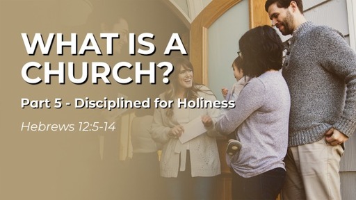 What is the Church? - Part 5 - Disciplined for Holiness