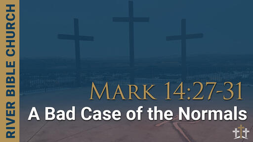 Mark 14:27-31 | A Bad Case of the Normals