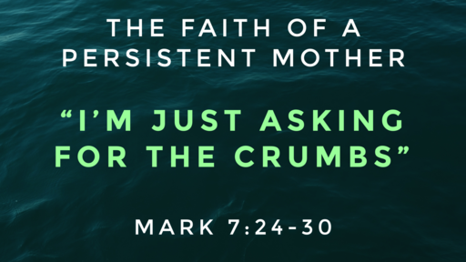 " Im Just Asking For The Crumbs " The Faith of a Persistent Mother