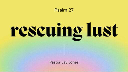 Rescuing Lust: Psalm 27:1-5