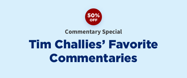 Save an Extra 50% on Tim Challies' Favorite Commentaries