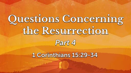 Questions Concerning the Resurrection, Part 4 - Sep. 29th, 2021