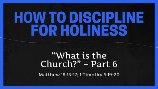 How to Discipline for Holiness - What is a Church? - Part 6