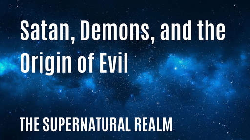 Satan, Demons, and the Origin of Evil (Part 3)
