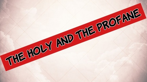 The Holy and The Profane