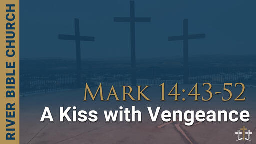 Mark 14:43-52 | A Kiss with Vengeance