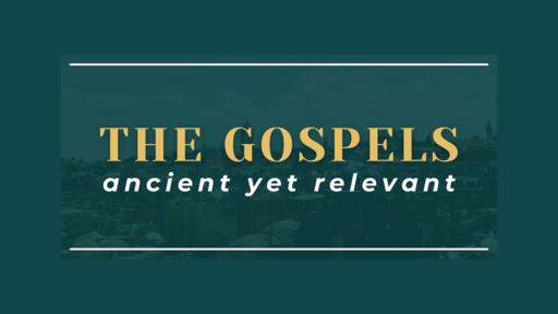 The Gospels: Ancient yet Relevant
