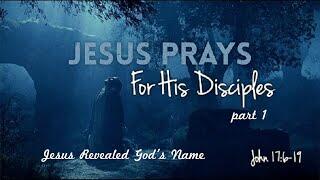 Jesus Prays for His Disciples pt.1