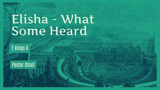 Elisha - What Some Heard 2 Kings 6:24-33 Elisha - What Some Heard 2 Kings 6:24-33