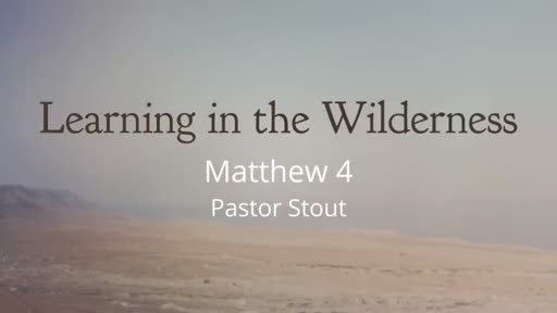 Learning In The Wilderness - Matthew 4:1-11 Learning In The Wilderness - Matthew 4:1-11
