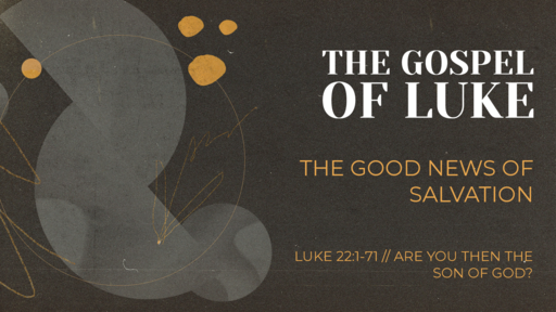 Luke 22:1-71 // Are You Then The Son of God?