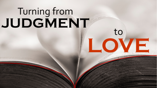 Turning From Judgment to Love