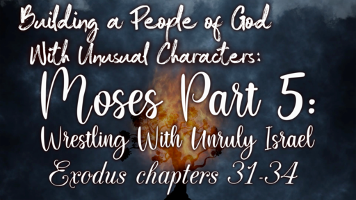 Building a People of God with Unusual Characters: Moses, Part V: Wrestling With Unruly Israel