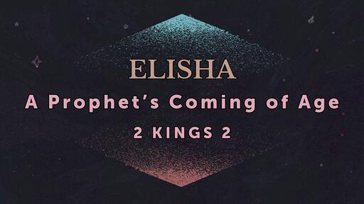 Elisha: A Prophet's Coming of Age - Oct. 20th, 2021