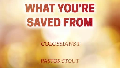 What You're Saved From - Colossians 1:9–14 What You're Saved From - Colossians 1:9–14