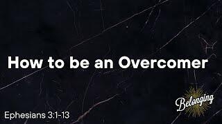 Ephesians 3:1-13 - How to be an Overcomer 