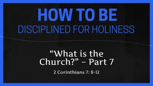 How to BE Disciplined for Holiness - What is a Church - Part 7