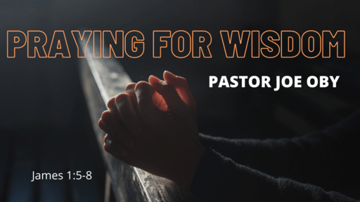 Praying for Wisdom // (Pastor Joe Oby)