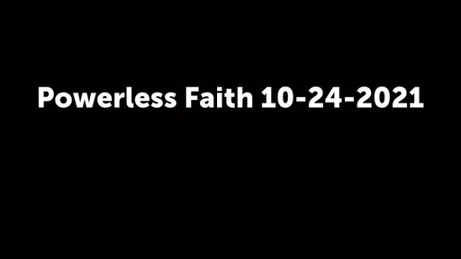 Powerless Faith 10-24-2021