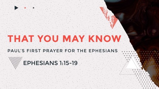 That You May Know: Paul's First Prayer for the Ephesians - Part One