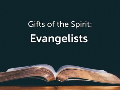 Gifts of the Spirit: Evangelists