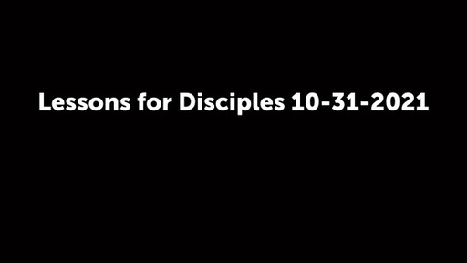 Lessons for Disciples 10-31-2021