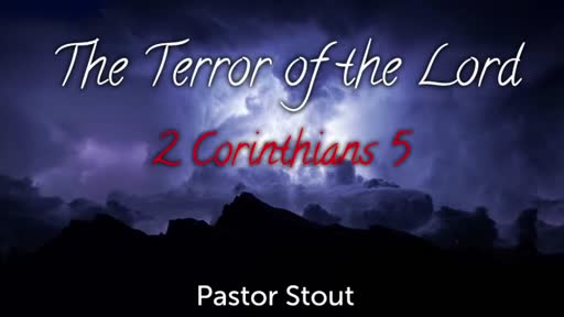 The Terror Of The Lord - 2 Corinthians 5:8-14 The Terror Of The Lord - 2 Corinthians 5:8-14