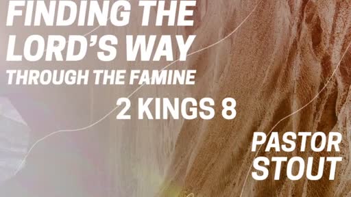 Finding The Lord's Way Through The Famine - 2 Kings 8:1-6 Finding The Lord's Way Through The Famine - 2 Kings 8:1-6