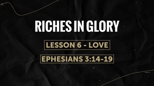 815 - Riches in Glory - Lesson 6 - Love