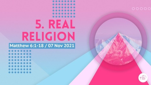 5. 'Real Religion' (Matthew 6:1-18)