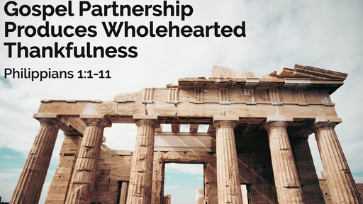 Gospel Partnership Produces Wholehearted Thankfulness | Philippians 1:1-11 | 7th November AM