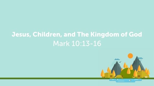 Jesus, Children, and The Kingdom of God