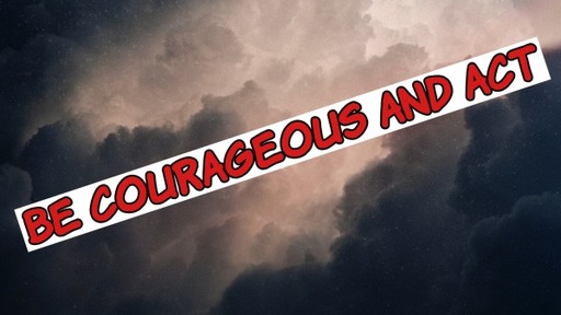 Be Courageous And Act (2)
