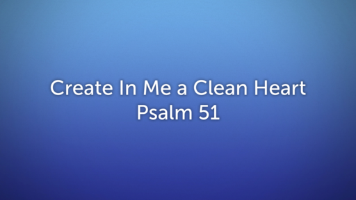 Create In Me A Clean Heart, Part 2- Psalm 51