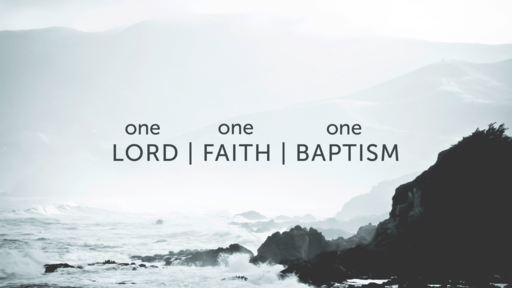 One Lord, One Faith, One Baptism One Lord, One Faith, One Baptism