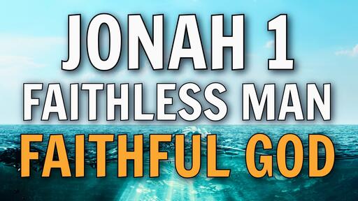 2021-11-14 - Jonah 1 - Faithless Man, Faithful God