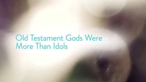 Old Testament Gods Were More Than Idols