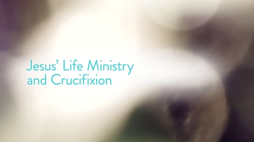 Jesus’ Life Ministry and Crucifixion